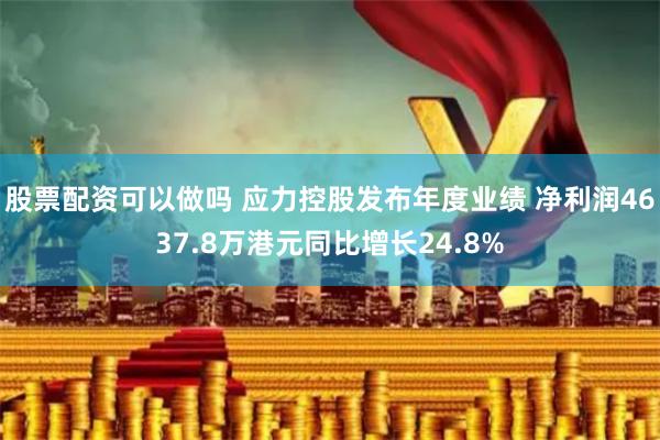 股票配资可以做吗 应力控股发布年度业绩 净利润4637.8万港元同比增长24.8%